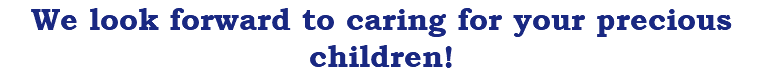 We look forward to caring for your precious children!